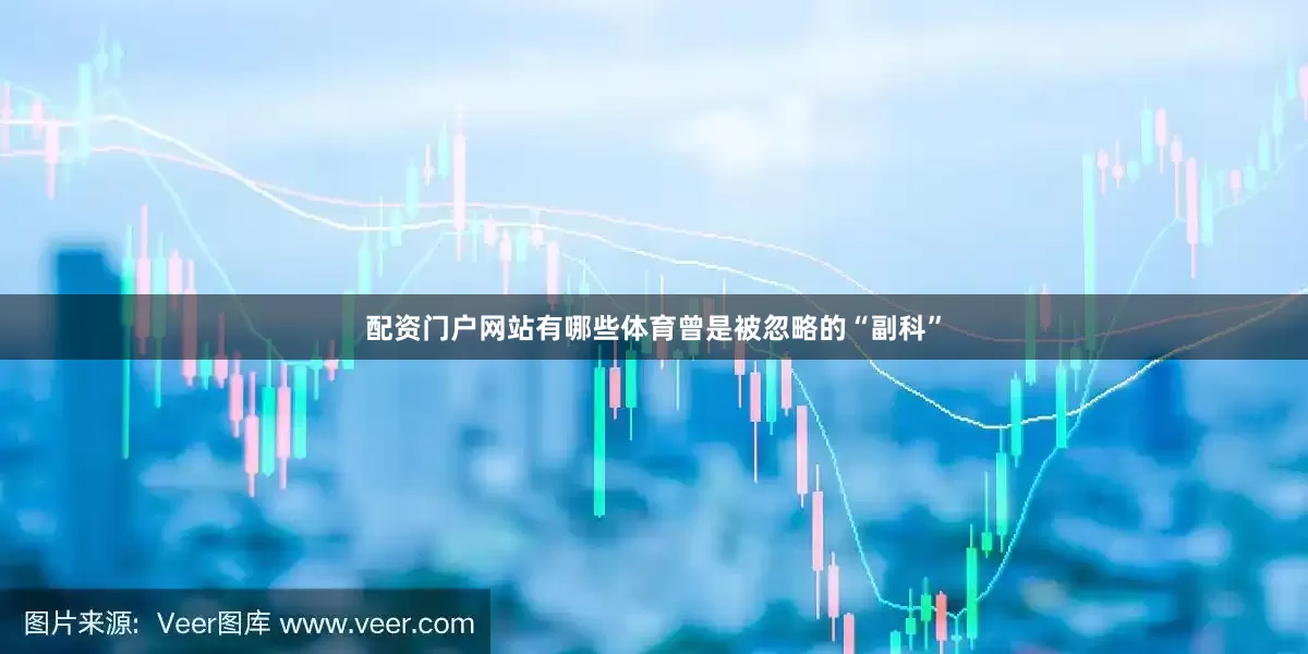 配资门户网站有哪些体育曾是被忽略的“副科”