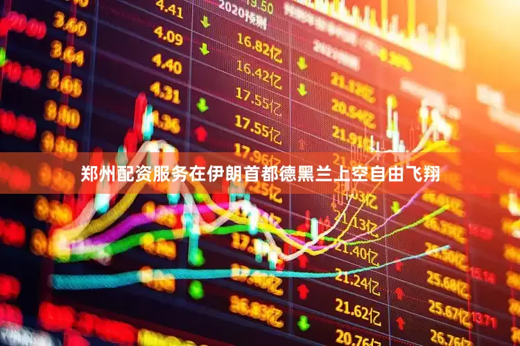 郑州配资服务在伊朗首都德黑兰上空自由飞翔