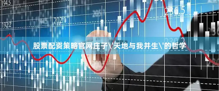 股票配资策略官网庄子'天地与我并生'的哲学