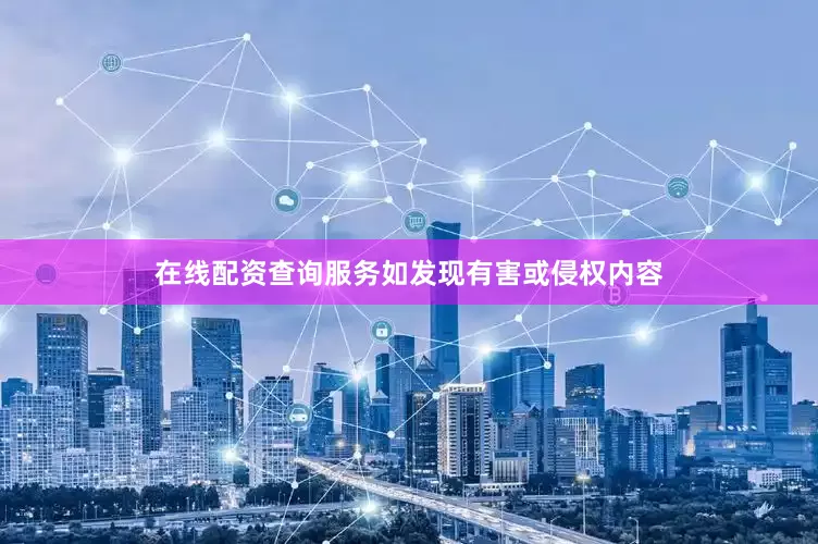 在线配资查询服务如发现有害或侵权内容