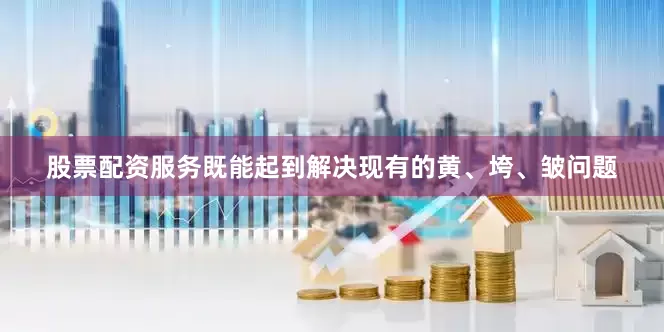 股票配资服务既能起到解决现有的黄、垮、皱问题