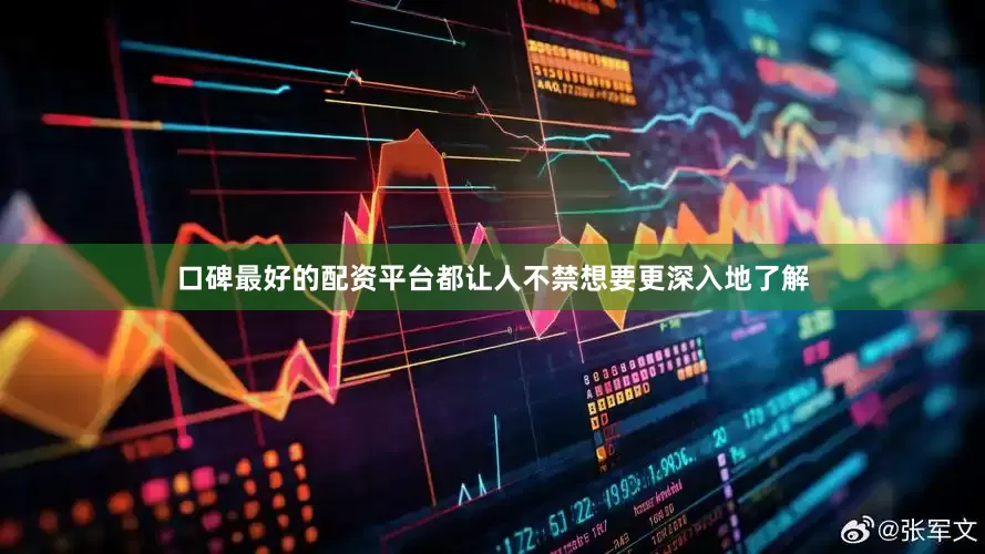 口碑最好的配资平台都让人不禁想要更深入地了解