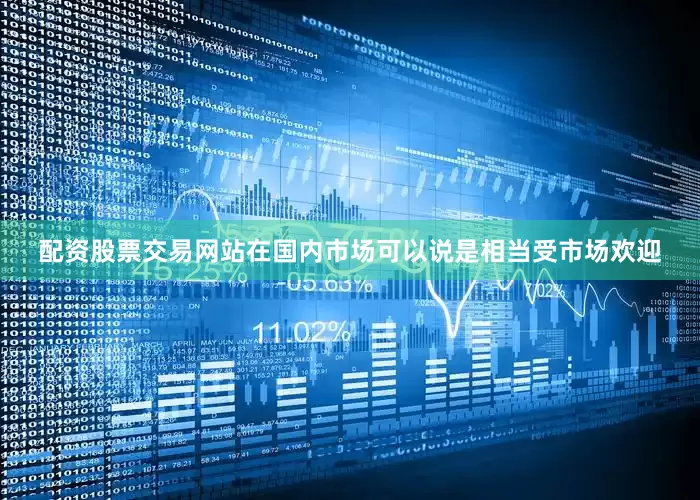 配资股票交易网站在国内市场可以说是相当受市场欢迎