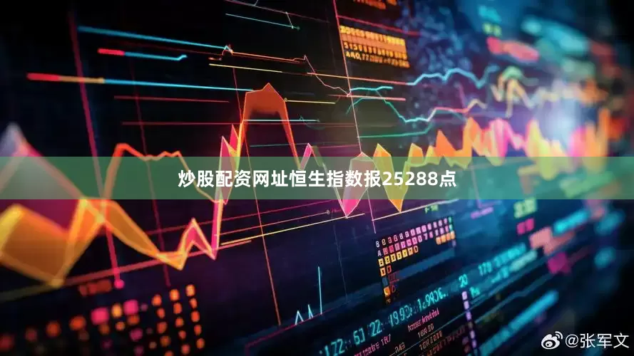 炒股配资网址恒生指数报25288点
