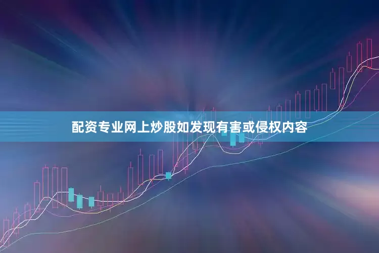 配资专业网上炒股如发现有害或侵权内容