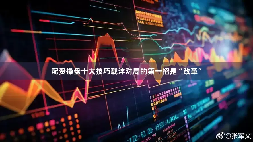 配资操盘十大技巧载沣对局的第一招是“改革”