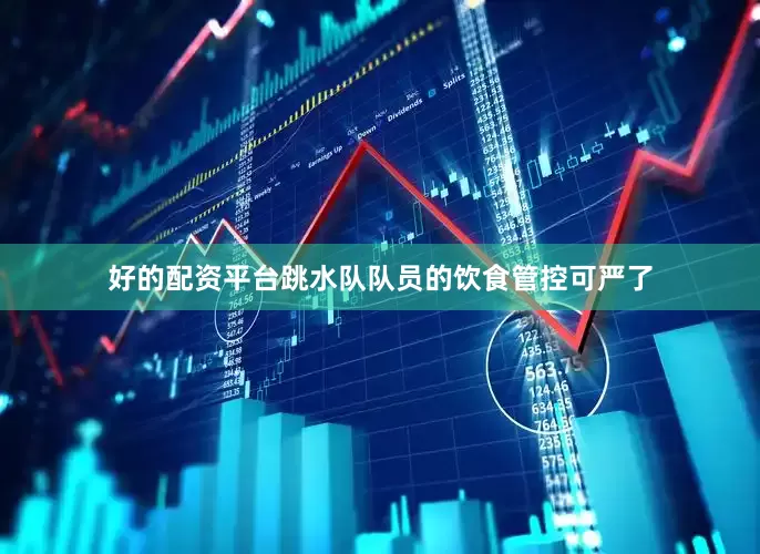 好的配资平台跳水队队员的饮食管控可严了